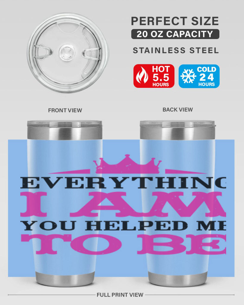 everything i am you helped me to be 85#- mothers day- Tumbler