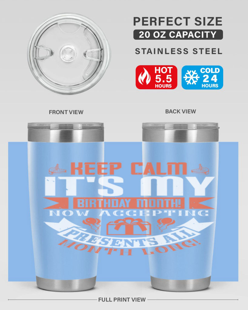 keep calm its my birthday month now accepting presents all month long Style 75#- birthday- tumbler
