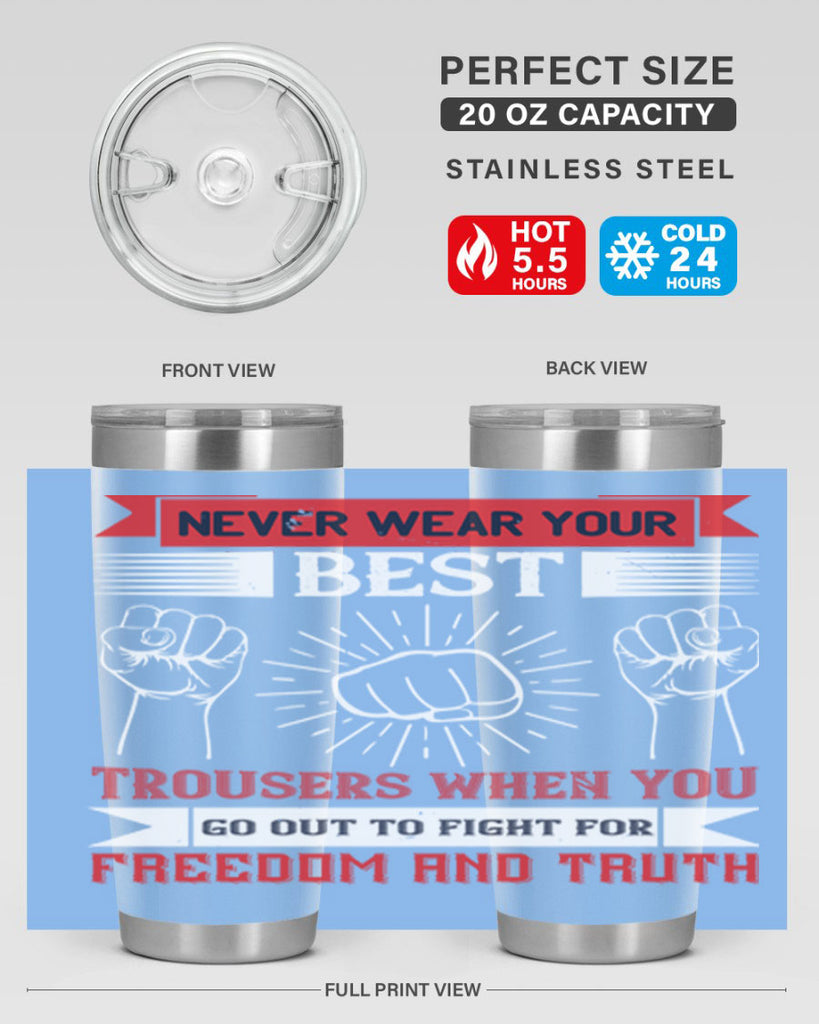 never wear your best trousers when you go out to fight for freedom and truth 40#- Veterns Day- Tumbler