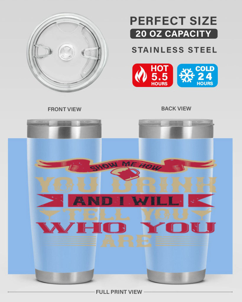 show me how you drink and i will tell you who you are 28#- drinking- Tumbler