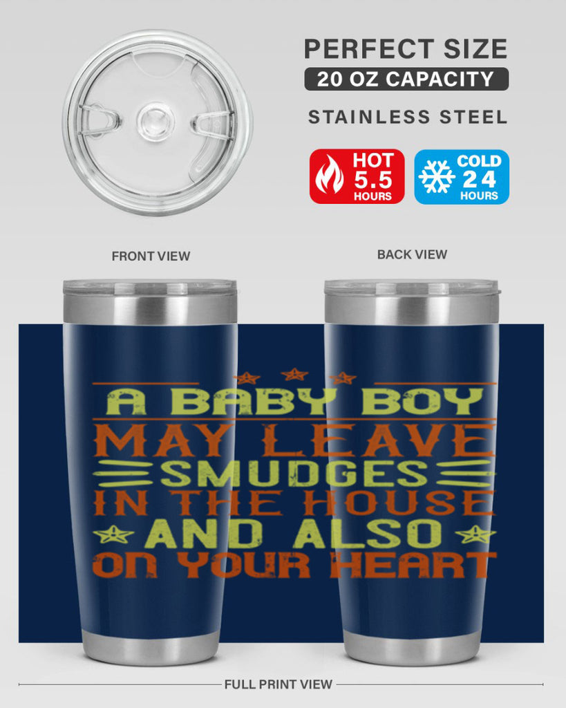 A baby boy may leave smudges in the house and also on your heart Style 150#- baby- tumbler