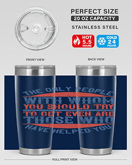 The only people with whom you should try to get even are those who have helped you Style 23#- volunteer- Tumbler
