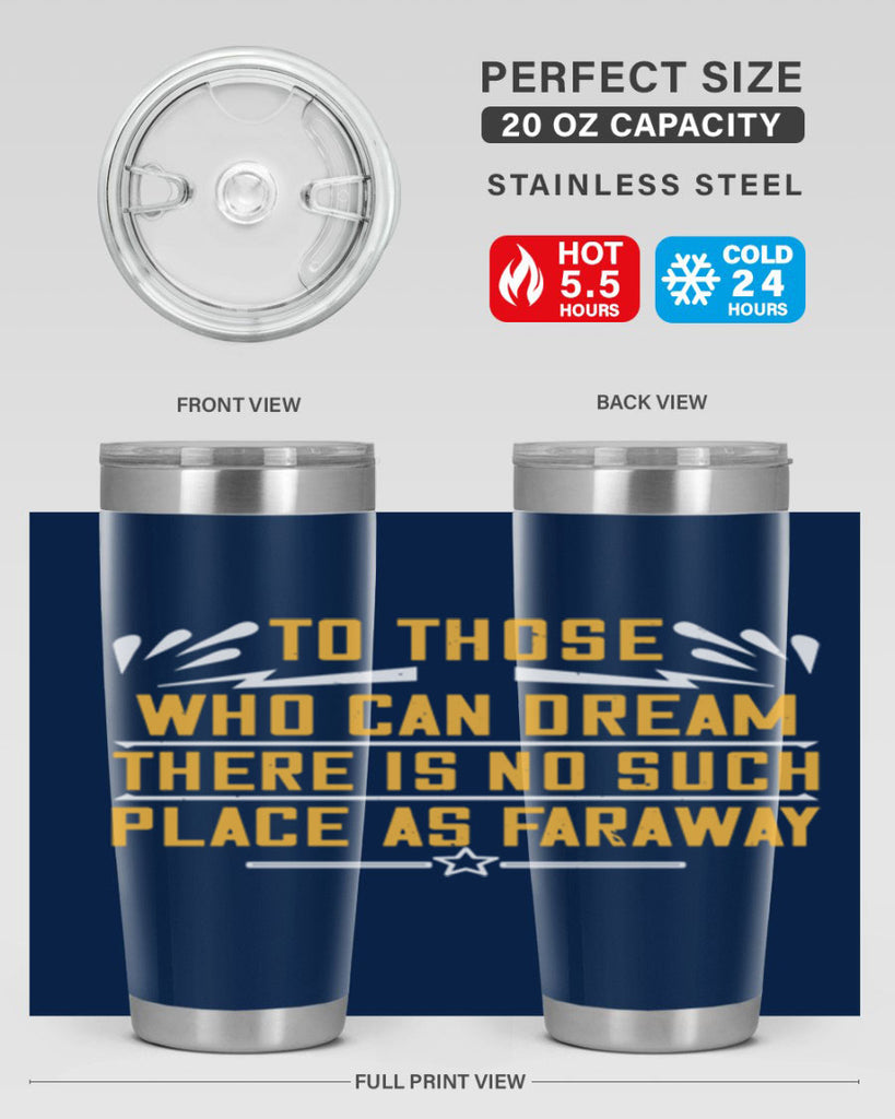 To those who can dream there is no such place as faraway Style 23#- womens day- Tumbler