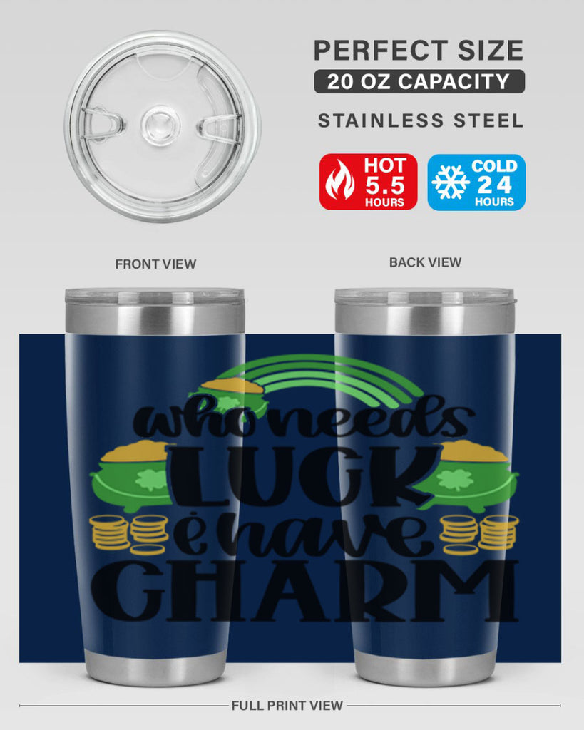 Who Needs I Have Charm Style 15#- St Patricks Day- Tumbler