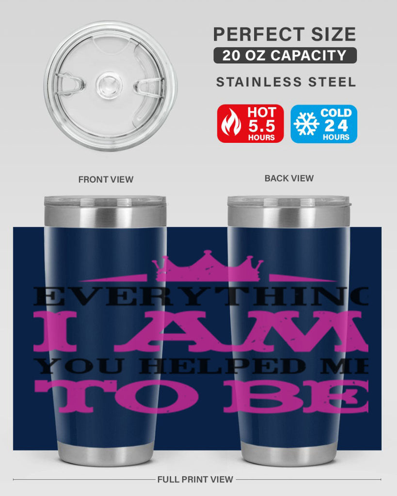 everything i am you helped me to be 85#- mothers day- Tumbler