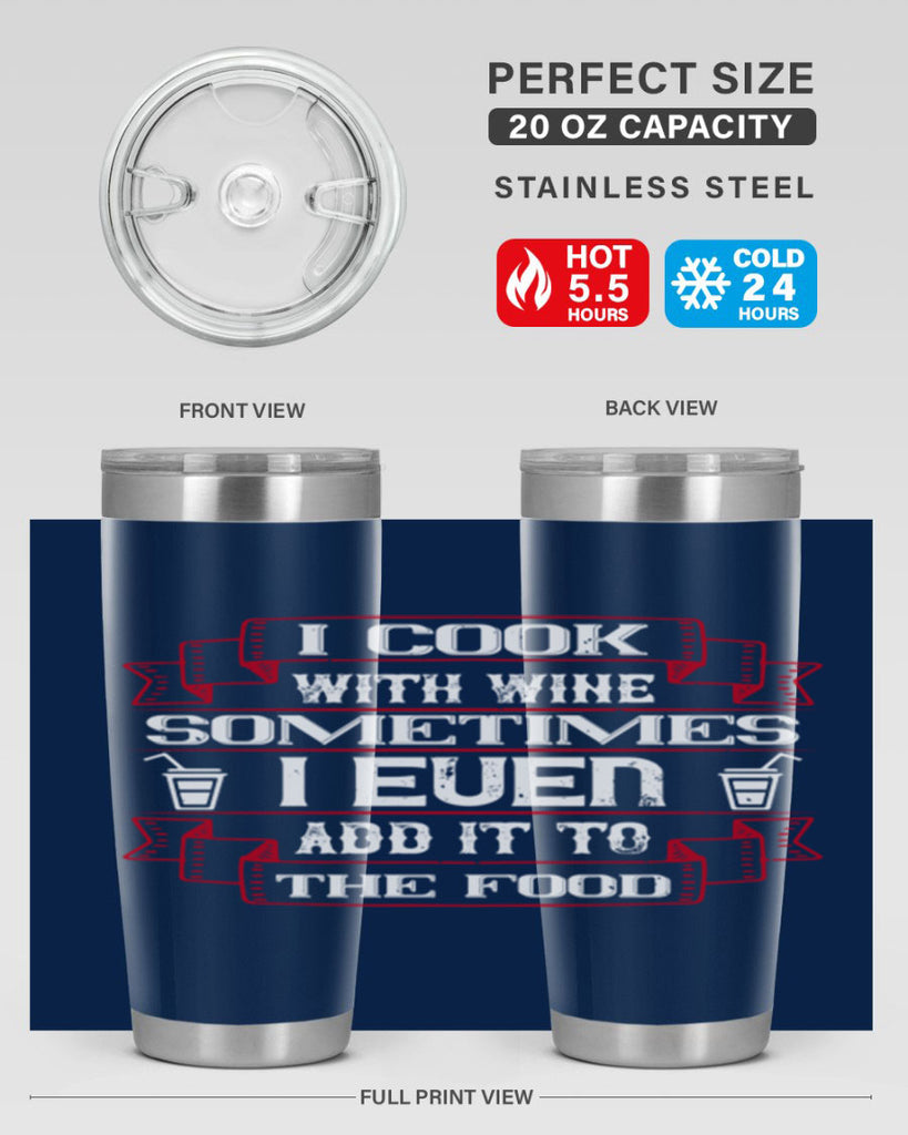 i cook with wine sometimes i even add it to the food 48#- drinking- Tumbler