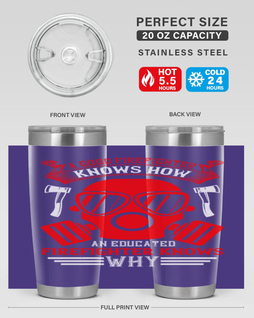 A good firefighter knows how an educated firefighter knows why Style 95#- fire fighter- tumbler