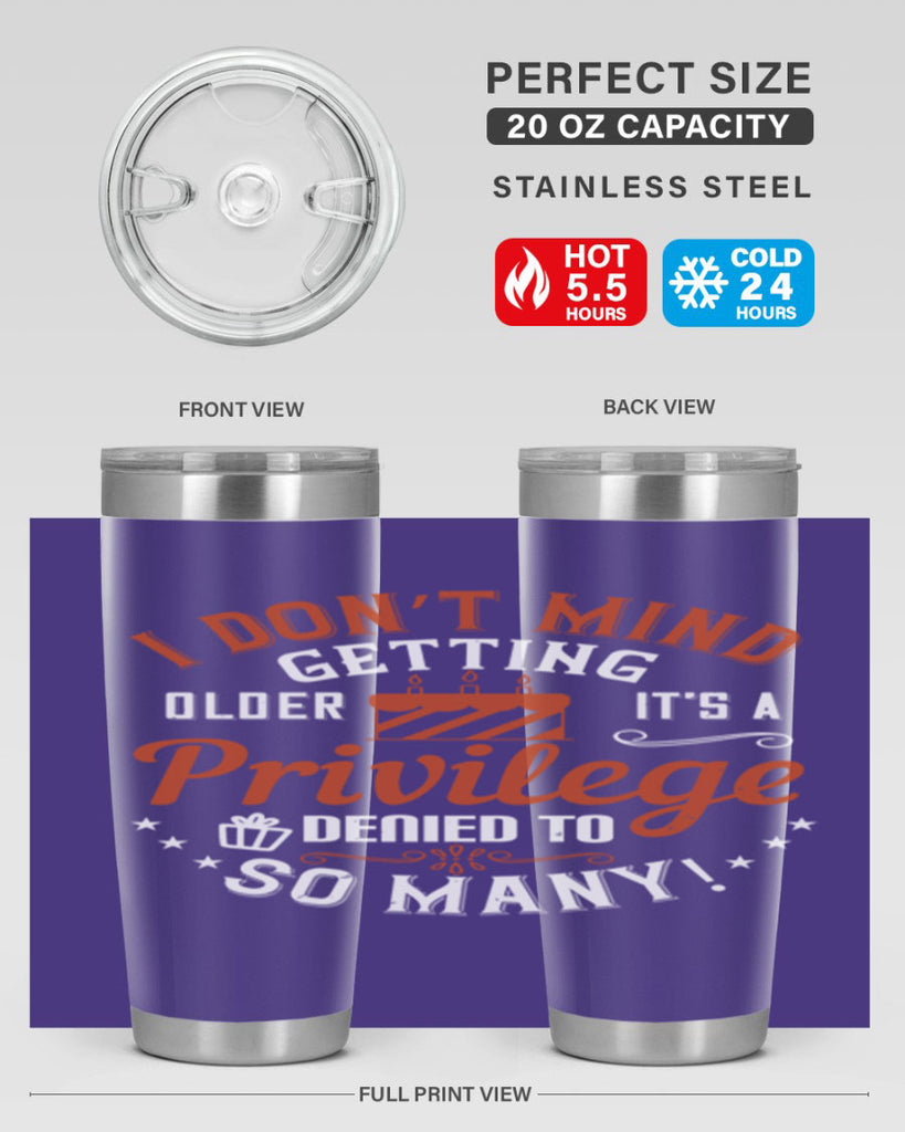 I don’t mind getting older it’s a privilege denied to so many Style 76#- birthday- tumbler