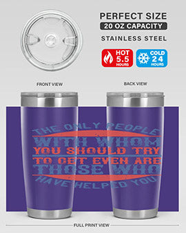 The only people with whom you should try to get even are those who have helped you Style 23#- volunteer- Tumbler