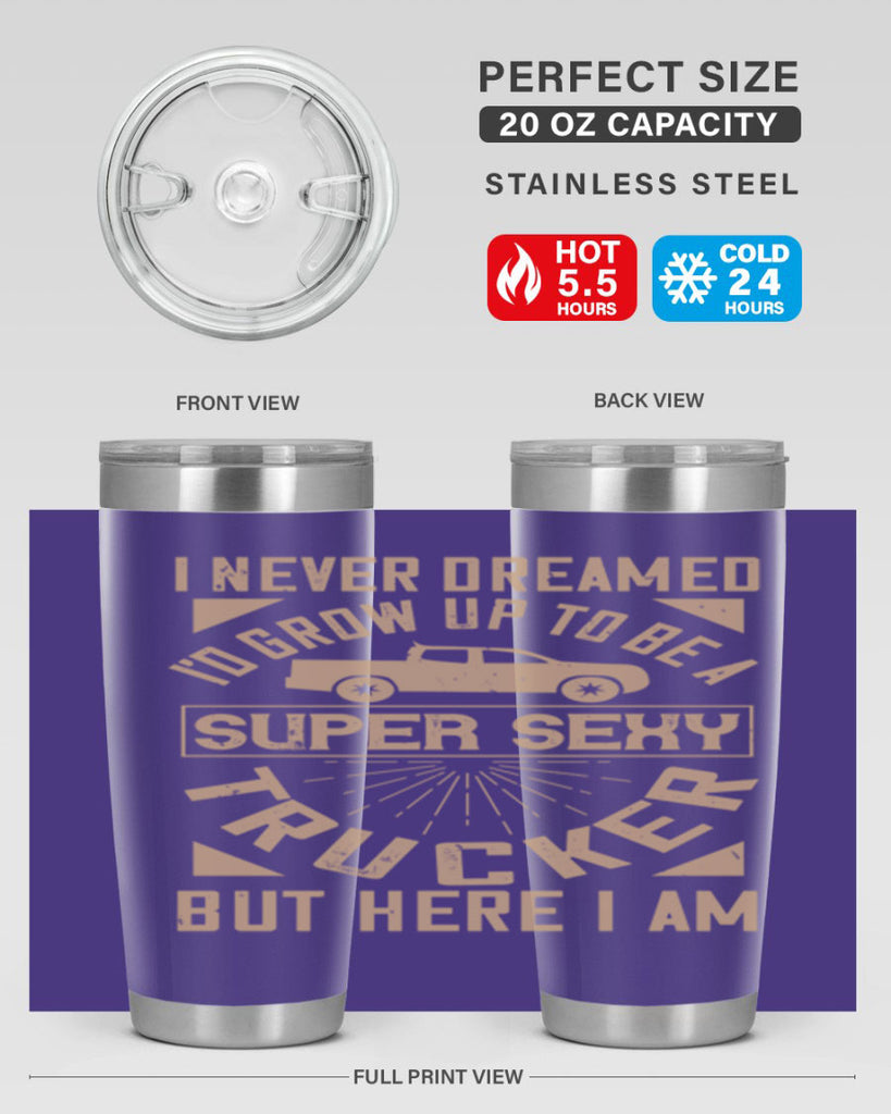 i never dreamed i’ grow up to be a super sexy trucker but here i am Style 41#- truck driver- tumbler