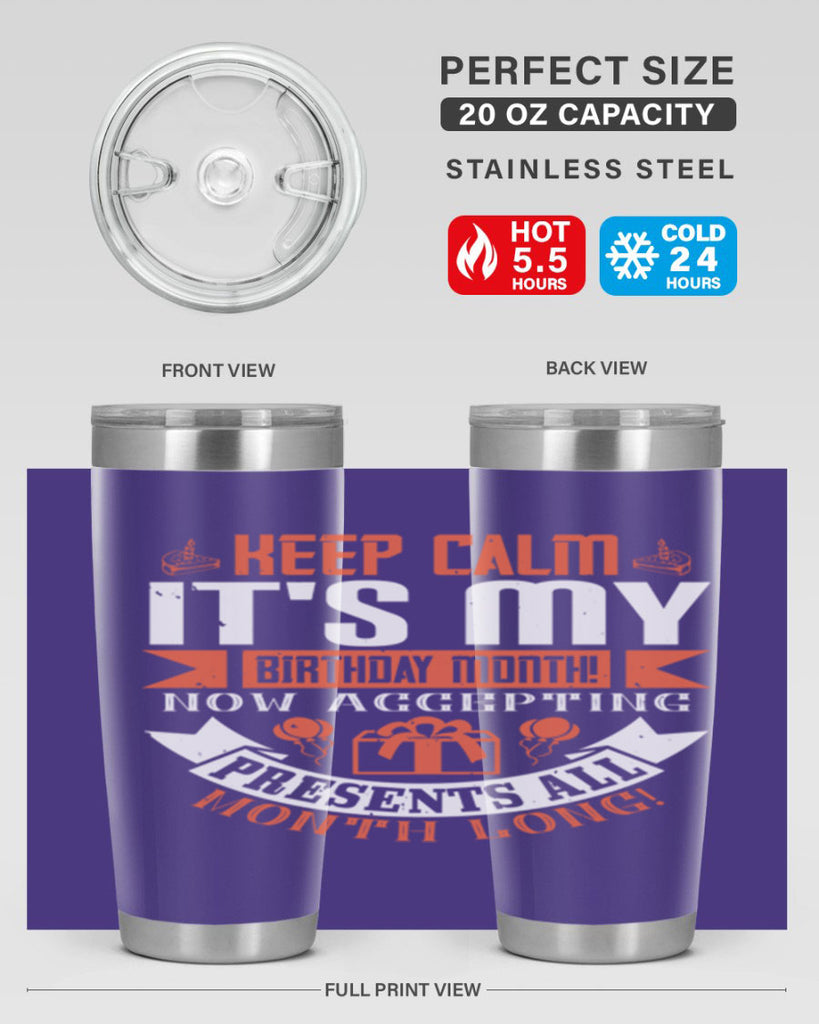 keep calm its my birthday month now accepting presents all month long Style 75#- birthday- tumbler