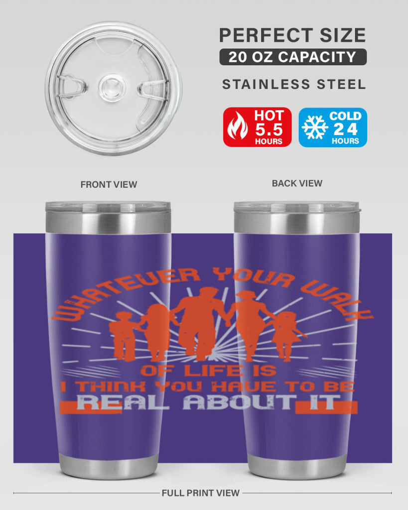 whateuer your walh of life is i think you haue to be real about it 13#- walking- Tumbler