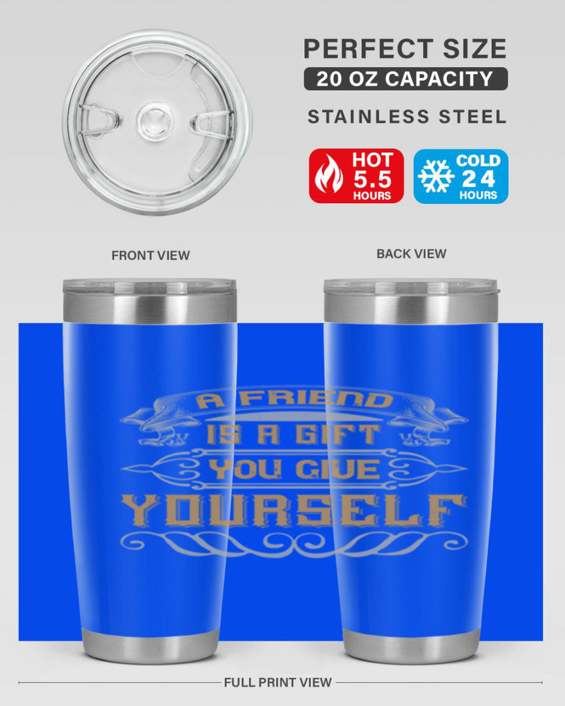 A friend is a gift you give yourself Style 91#- Best Friend- Tumbler