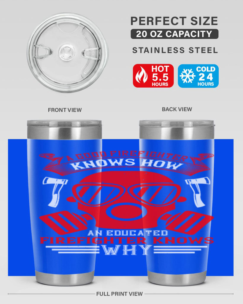 A good firefighter knows how an educated firefighter knows why Style 95#- fire fighter- tumbler