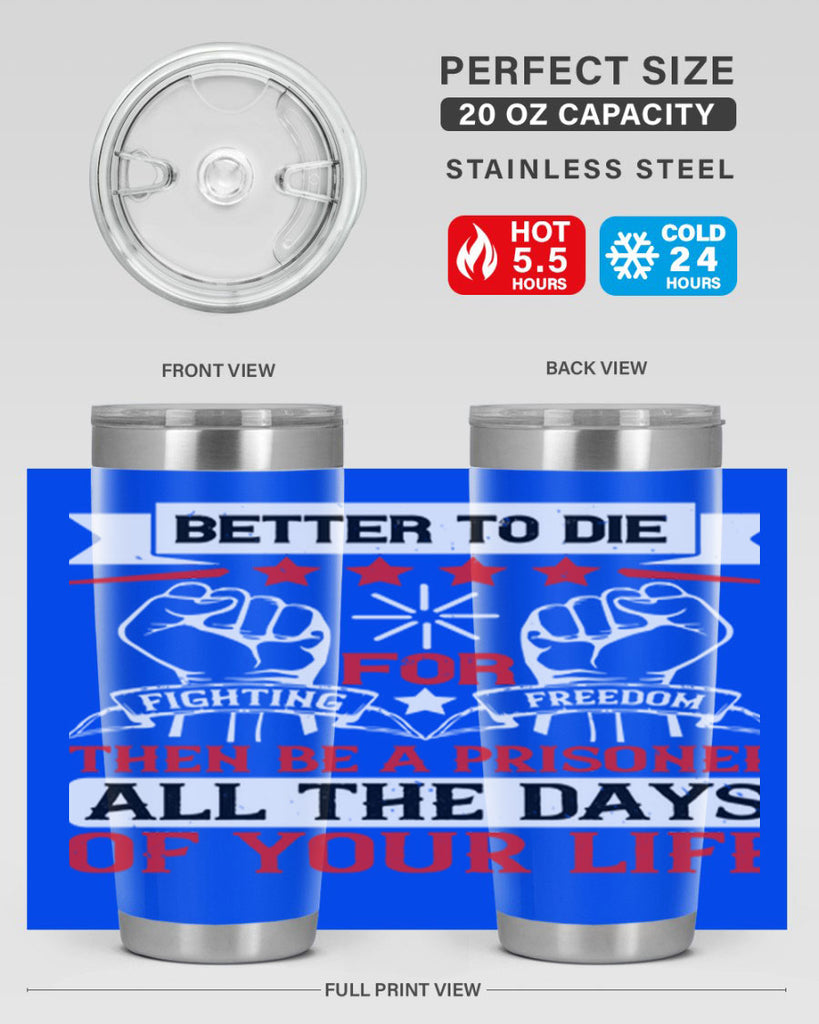 Better to die fighting for freedom then be a prisoner all the days of your life Style 87#- Fourt Of July- Tumbler