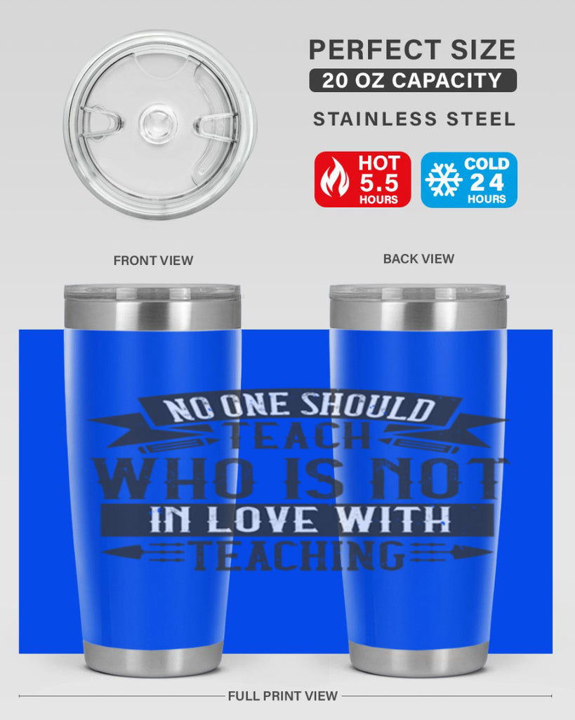 No one should teach who is not in love with teaching Style 91#- teacher- tumbler