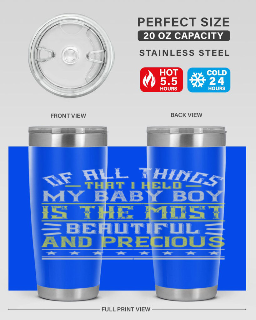 Of all things that I held my baby boy is the most beautiful and precious Style 112#- baby- tumbler
