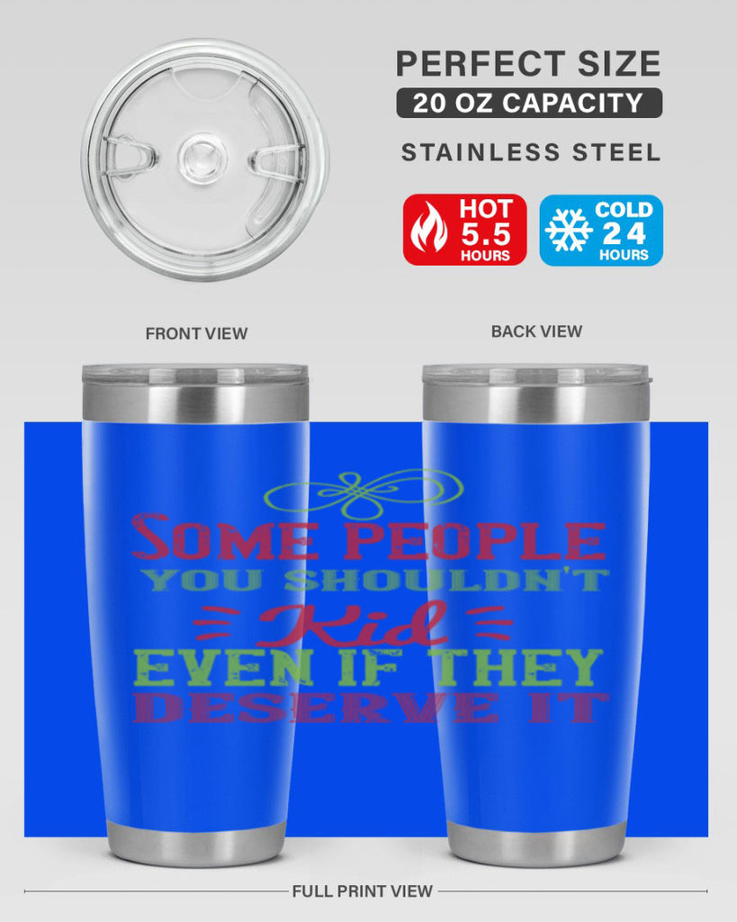 Some people you shouldnt kid even if they deserve it Style 19#- baby- Tumbler