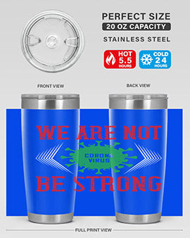 We are not be strong Style 12#- corona virus- Tumbler