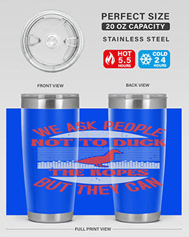 We ask people not to duck the ropes but they can Style 11#- duck- Tumbler