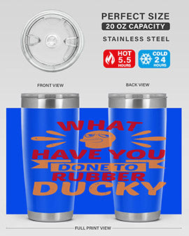 What Have You Done To Rubber Ducky Style 9#- duck- Tumbler