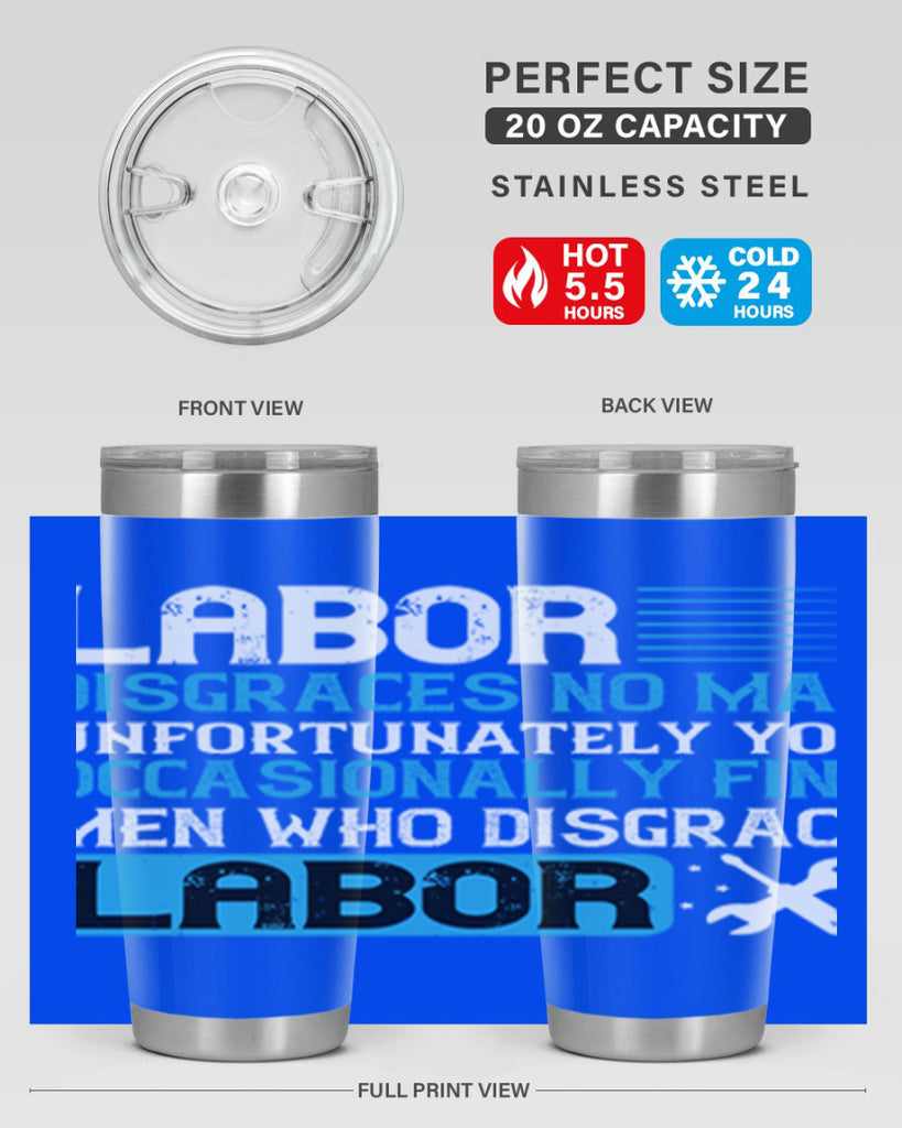 labor disgraces no man unfortunately you occasionally find men who disgrace labor 31#- labor day- Tumbler