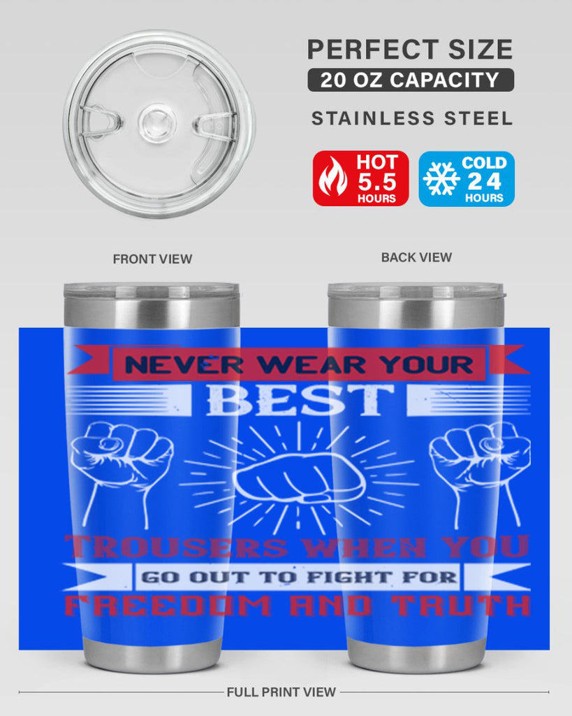 never wear your best trousers when you go out to fight for freedom and truth 40#- Veterns Day- Tumbler