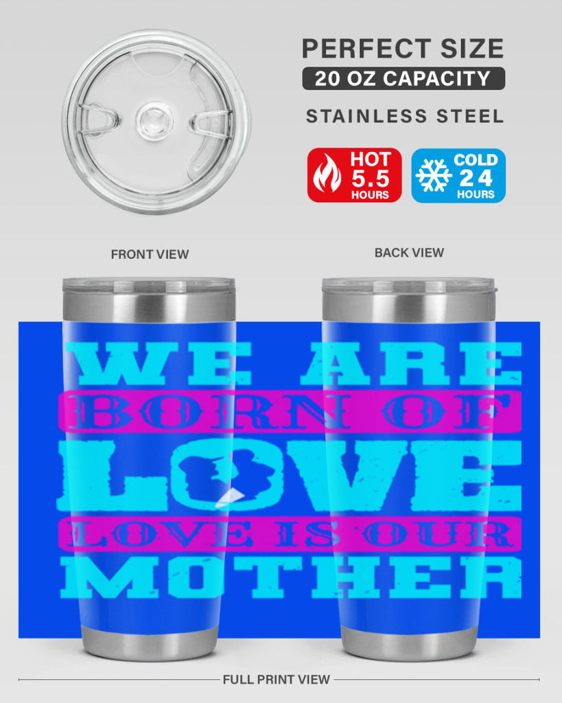 we are born of love love is our mother 14#- mothers day- Tumbler