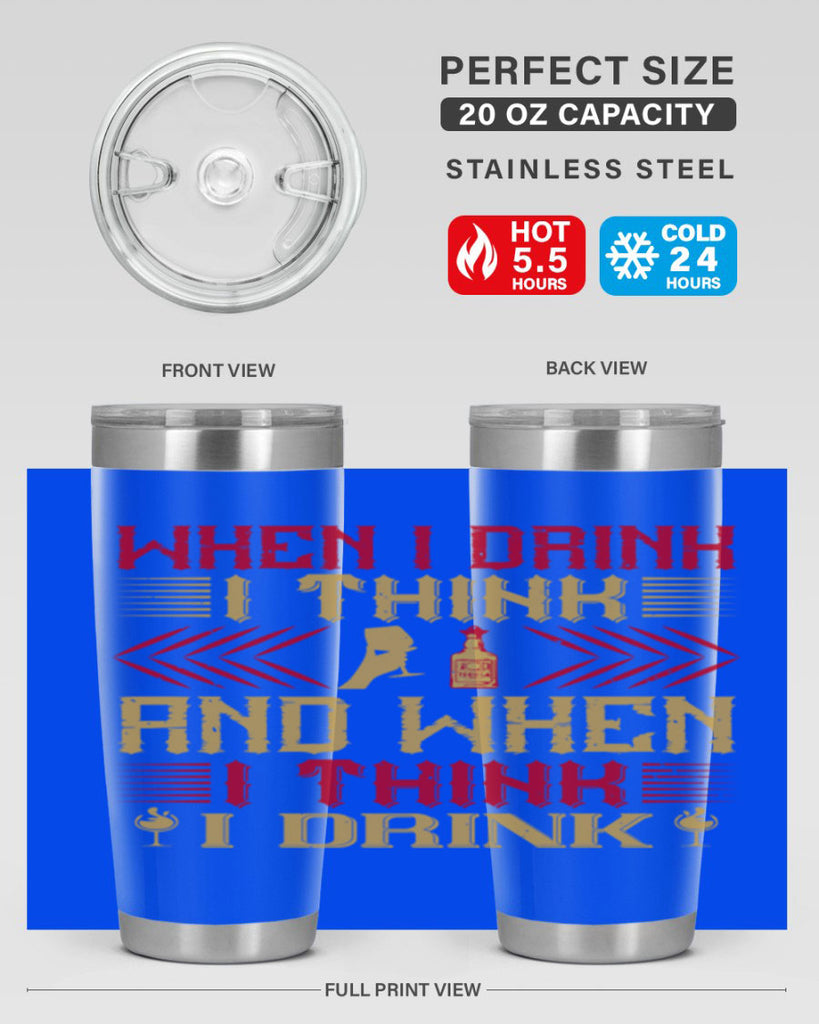 when i drink i think and when i think i drink 21#- drinking- Tumbler