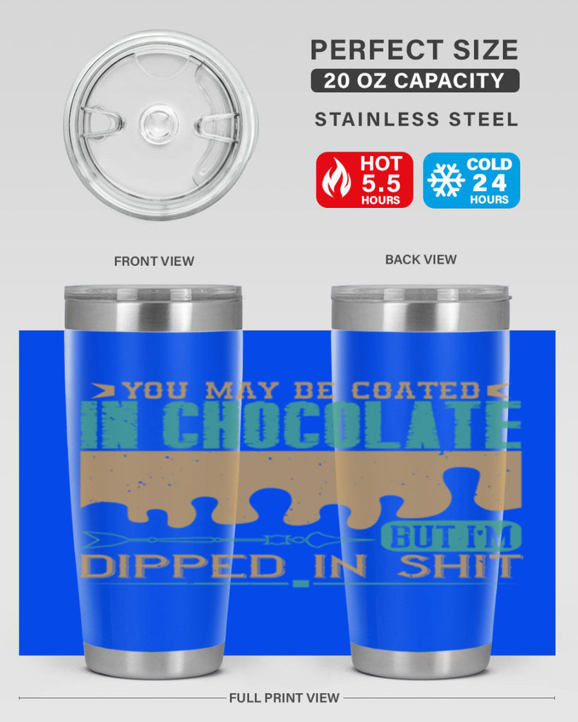 you may be coated in chocolate but im dipped in shit 8#- chocolate- Tumbler