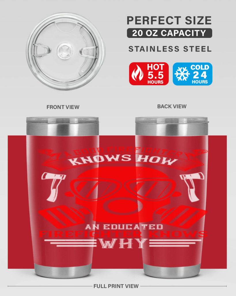 A good firefighter knows how an educated firefighter knows why Style 95#- fire fighter- tumbler