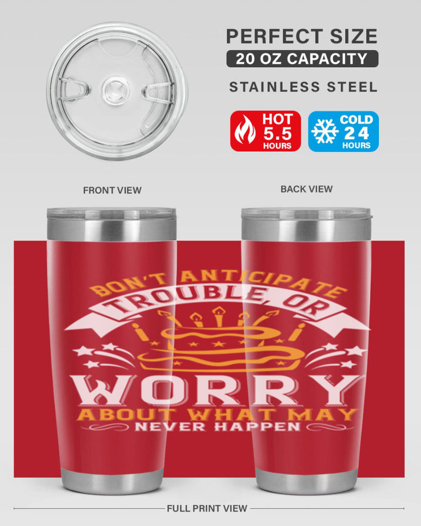 Don’t anticipate trouble or worry about what may never happen Style 88#- birthday- tumbler