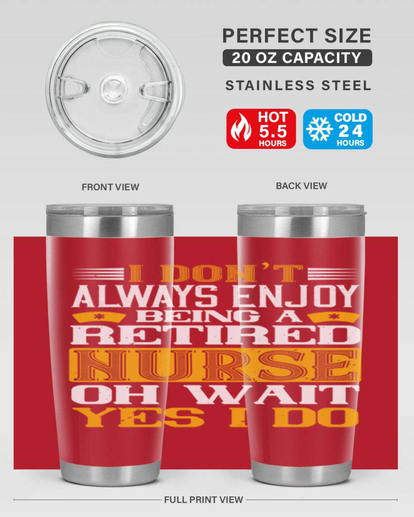 I don’t always enjoy being a retired nurse oh wait yes i do Style 323#- nurse- tumbler