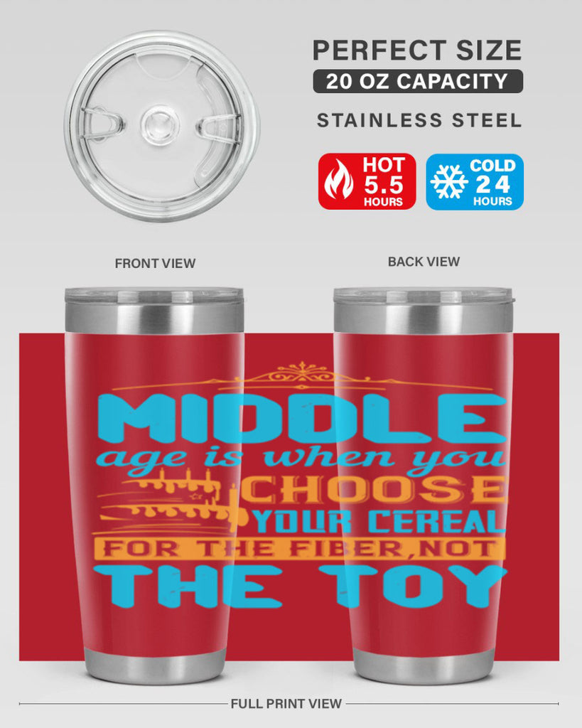 Middle age is when you choose your cereal for the fiber not the toy Style 59#- birthday- tumbler