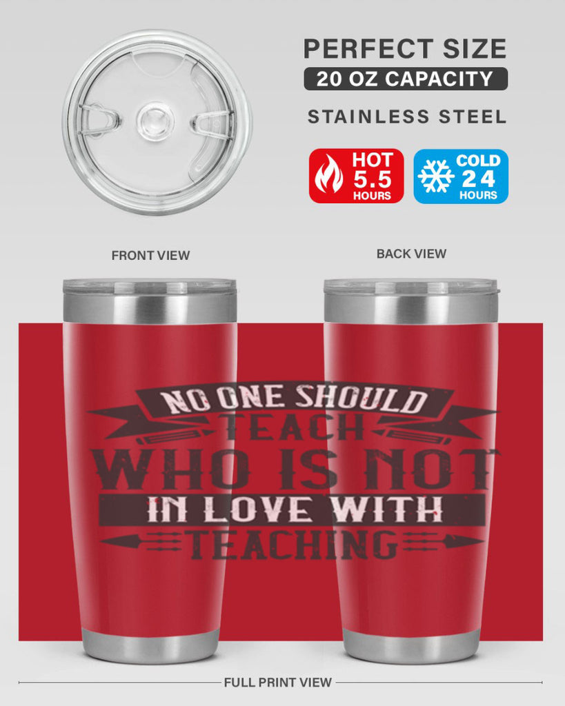 No one should teach who is not in love with teaching Style 91#- teacher- tumbler