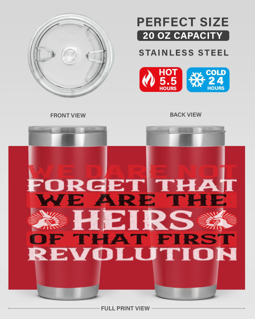 We dare not forget that we are the heirs of that first revolution Style 197#- Fourt Of July- Tumbler