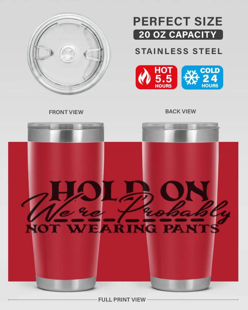 hold on were probably not wearing pants 69#- home- Tumbler