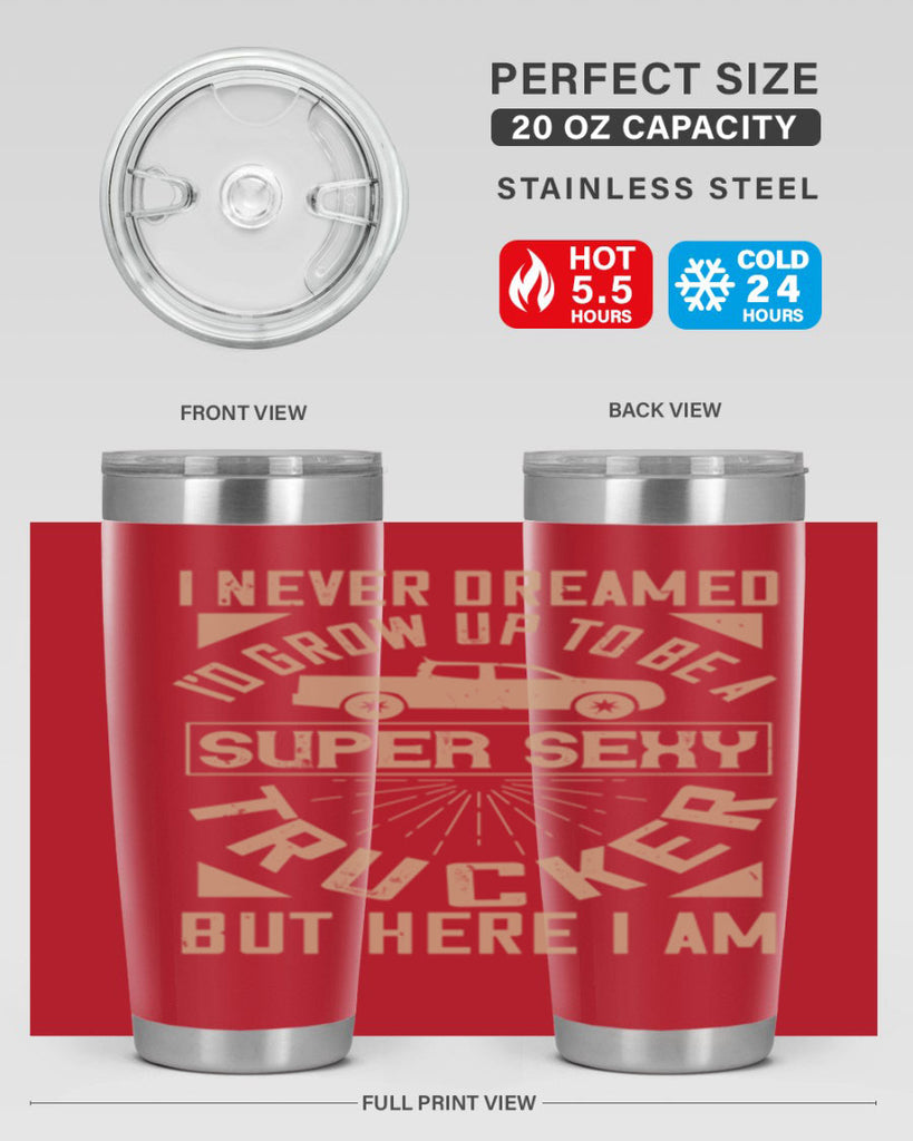 i never dreamed i’ grow up to be a super sexy trucker but here i am Style 41#- truck driver- tumbler