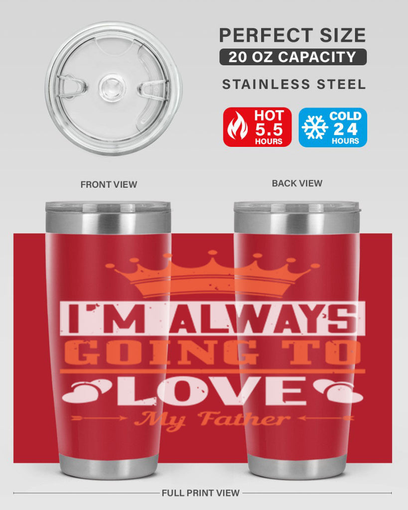 im always going to love my father 235#- fathers day- Tumbler
