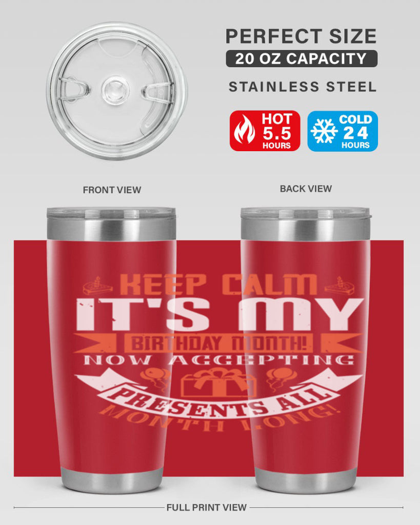 keep calm its my birthday month now accepting presents all month long Style 75#- birthday- tumbler