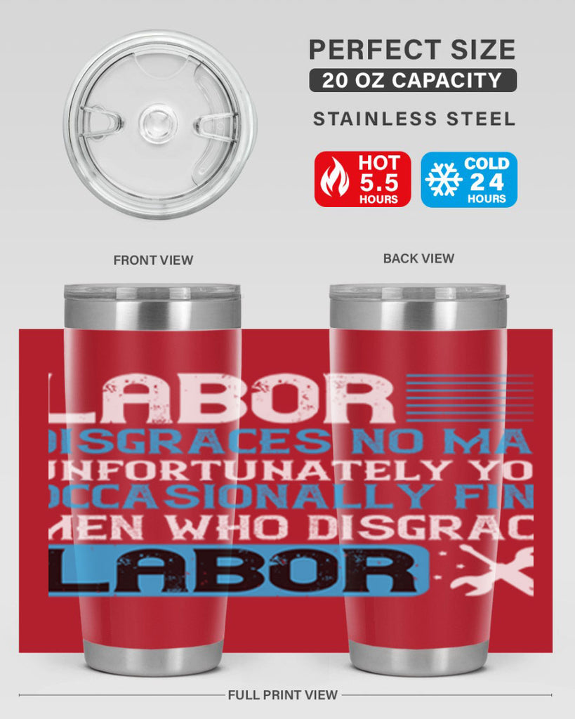 labor disgraces no man unfortunately you occasionally find men who disgrace labor 31#- labor day- Tumbler