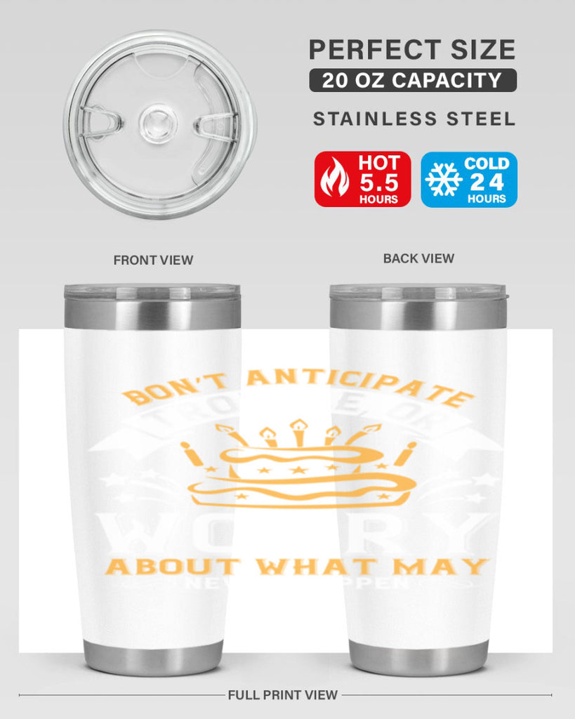 Don’t anticipate trouble or worry about what may never happen Style 88#- birthday- tumbler