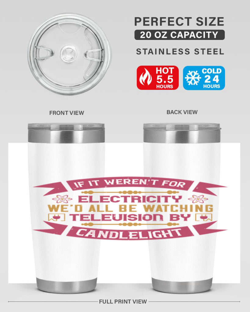 If it werent for electricity wed all be watching television candlelight Style 30#- electrician- tumbler