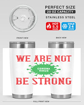 We are not be strong Style 12#- corona virus- Tumbler