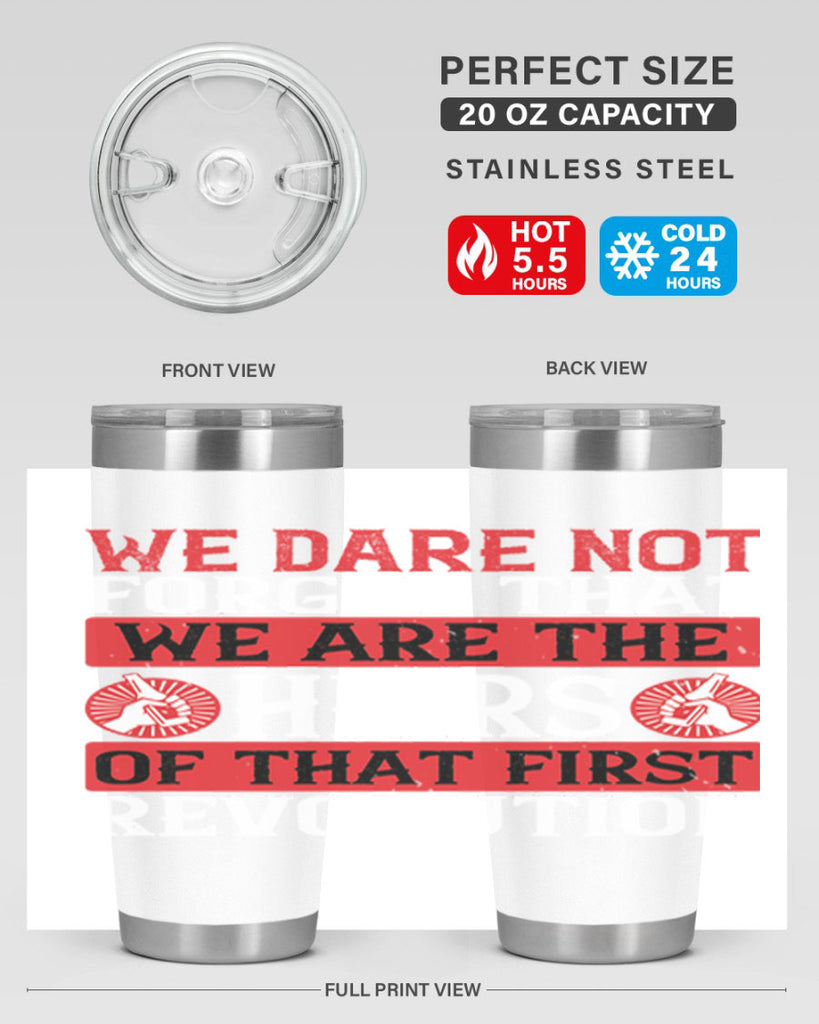 We dare not forget that we are the heirs of that first revolution Style 197#- Fourt Of July- Tumbler