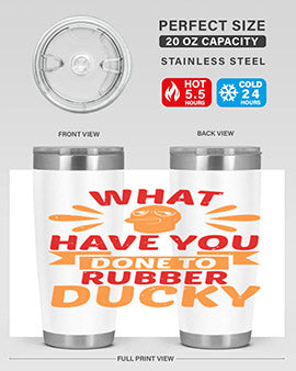 What Have You Done To Rubber Ducky Style 9#- duck- Tumbler