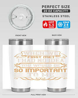 When we first met i had no idea you would be so important to me Style 10#- pig- Tumbler
