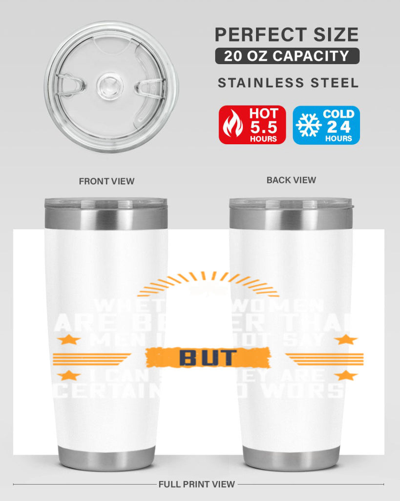 Whether women are better than men I cannot say – but I can say they are certainly no worse Style 19#- womens day- Tumbler