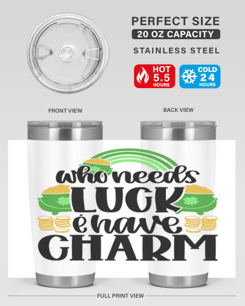 Who Needs I Have Charm Style 15#- St Patricks Day- Tumbler