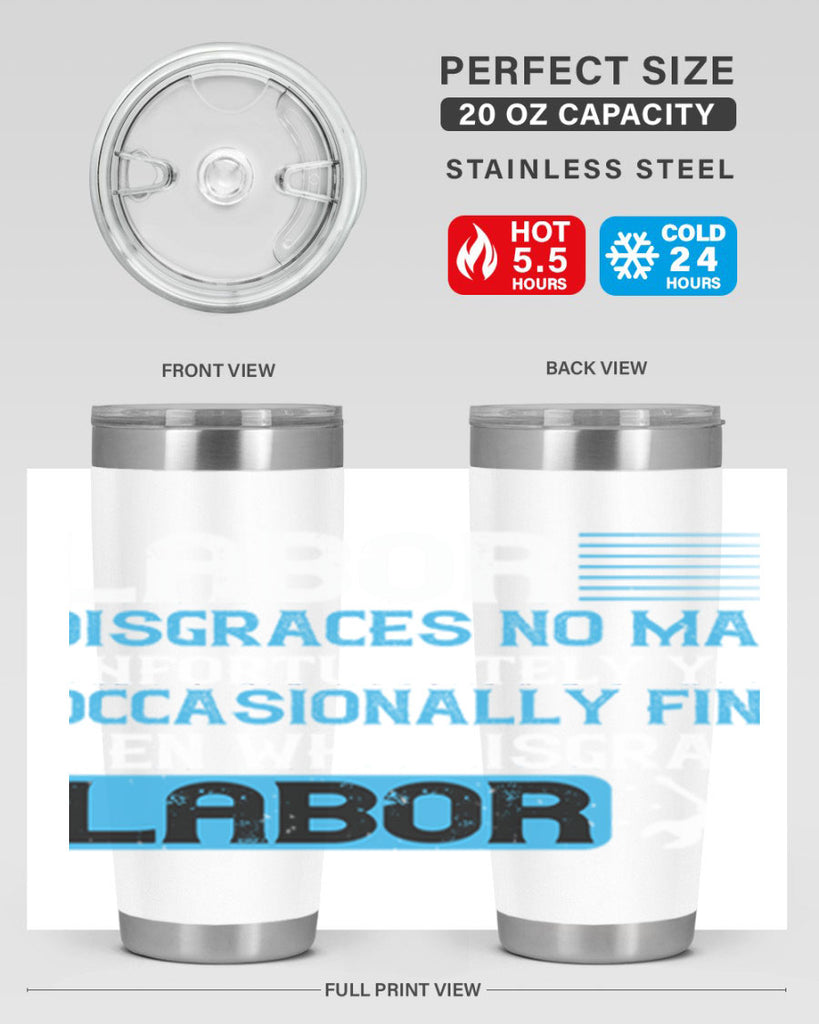 labor disgraces no man unfortunately you occasionally find men who disgrace labor 31#- labor day- Tumbler